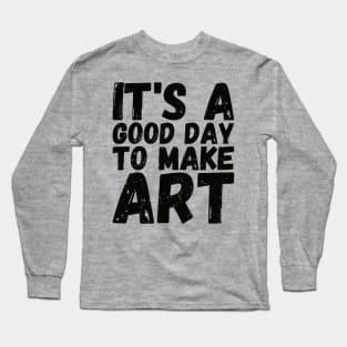 It's A Good Day To Make Art Long Sleeve T-Shirt